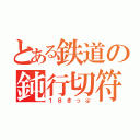 とある鉄道の鈍行切符（１８きっぷ）