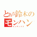 とある鈴木のモンハン部（インデックス）