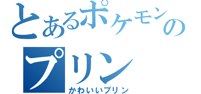 とあるポケモンのプリン（かわいいプリン）