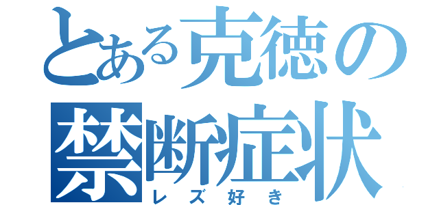 とある克徳の禁断症状（レズ好き）