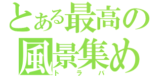 とある最高の風景集め（トラバ）