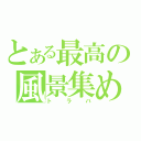 とある最高の風景集め（トラバ）