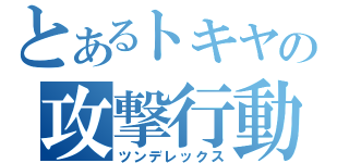 とあるトキヤの攻撃行動（ツンデレックス）