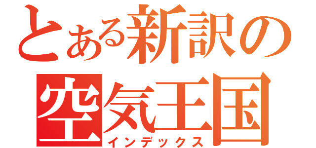 とある新訳の空気王国（インデックス）