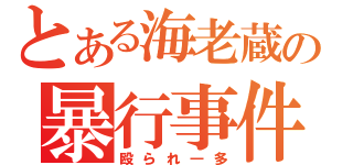 とある海老蔵の暴行事件（殴られ―多）