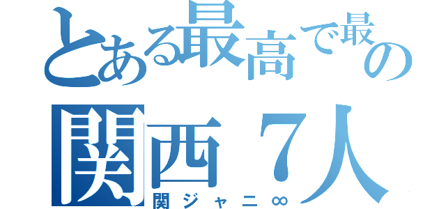 とある最高で最強の関西７人組（関ジャニ∞）