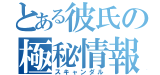 とある彼氏の極秘情報（スキャンダル）