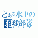 とある水中の羽球部隊（な　か　ま）