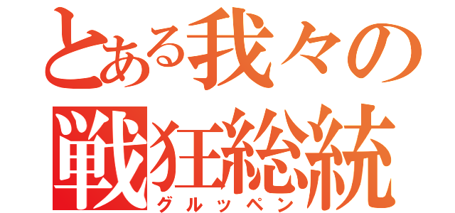 とある我々の戦狂総統（グルッペン）