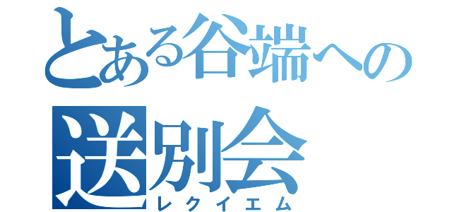 とある谷端への送別会（レクイエム）