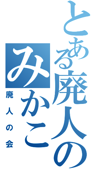 とある廃人のみかこ（廃人の会）