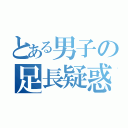 とある男子の足長疑惑（）