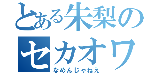 とある朱梨のセカオワ愛（なめんじゃねえ）