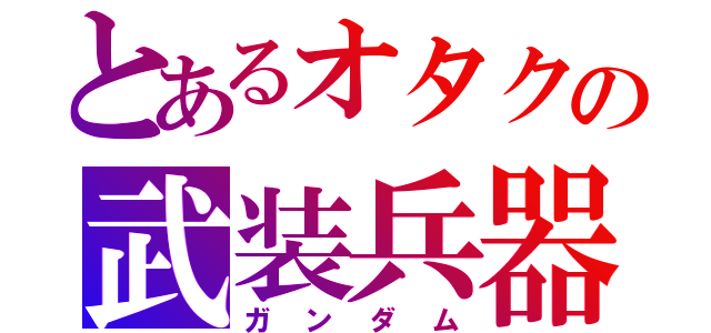 とあるオタクの武装兵器（ガンダム）