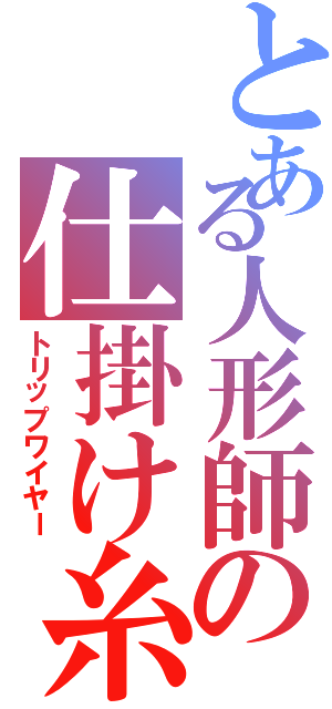 とある人形師の仕掛け糸（トリップワイヤー）