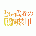 とある武者の勝鬨装甲（エイエイオー）