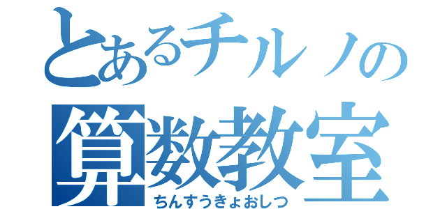 とあるチルノの算数教室（ちんすうきょおしつ）