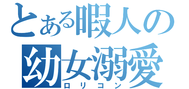 とある暇人の幼女溺愛（ロリコン）