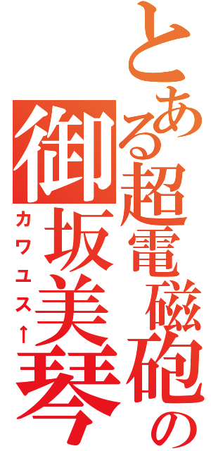 とある超電磁砲の御坂美琴（カワユス←）