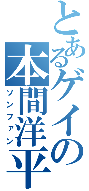 とあるゲイの本間洋平（ソンファン）