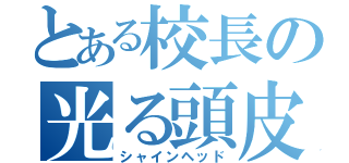 とある校長の光る頭皮（シャインヘッド）