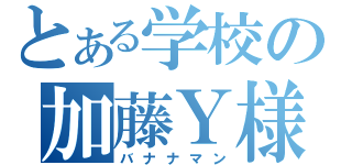 とある学校の加藤Ｙ様（バナナマン）