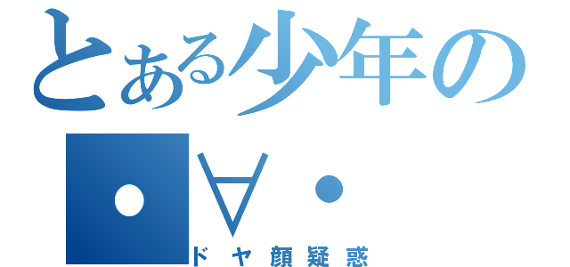 とある少年の・∀・（ドヤ顔疑惑）