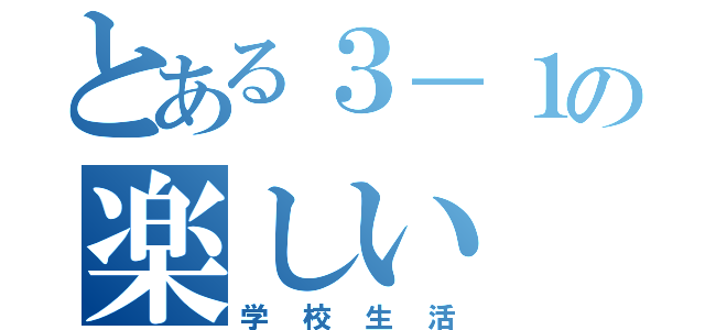 とある３－１の楽しい（学校生活）