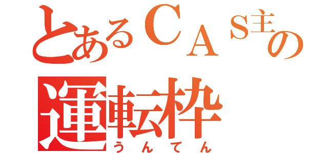 とあるＣＡＳ主の運転枠（うんてん）