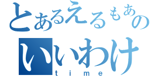 とあるえるもあのいいわけ（ｔｉｍｅ）