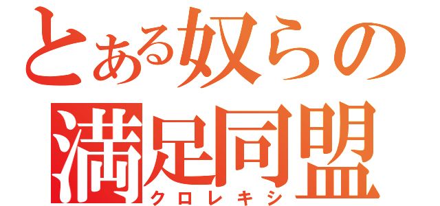 とある奴らの満足同盟（クロレキシ）