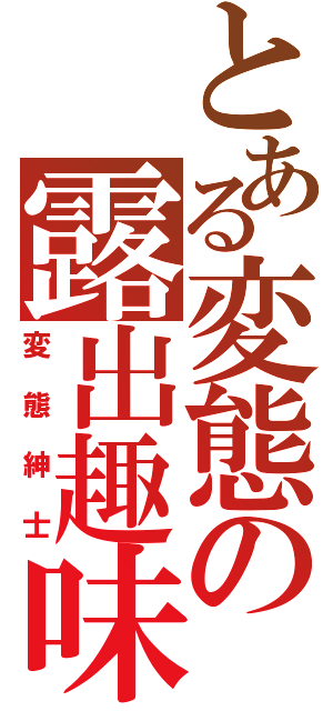 とある変態の露出趣味（変態紳士）