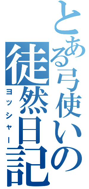 とある弓使いの徒然日記（ヨッシャー）