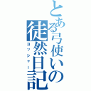 とある弓使いの徒然日記（ヨッシャー）