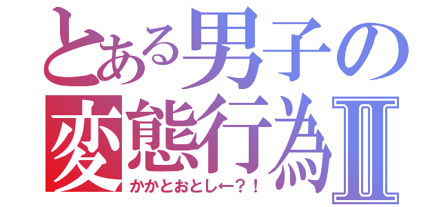 とある男子の変態行為Ⅱ（かかとおとし←？！）