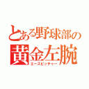 とある野球部の黄金左腕（エースピッチャー）