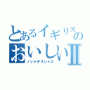 とあるイギリスのおいしい料理Ⅱ（ノットデリシャス）