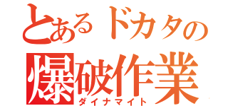 とあるドカタの爆破作業（ダイナマイト）