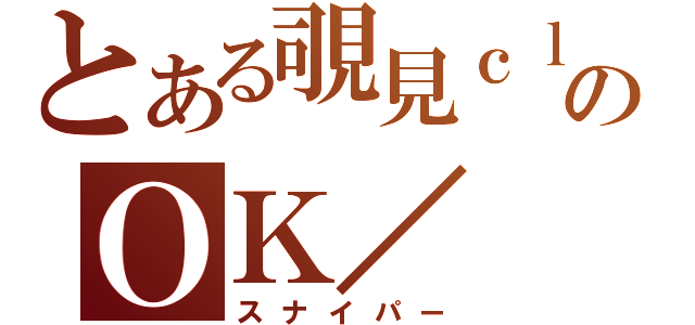 とある覗見ｃｌａｎのＯＫ／（スナイパー）