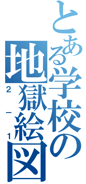 とある学校の地獄絵図（２－１）