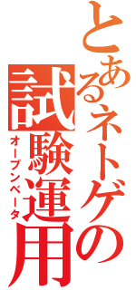 とあるネトゲの試験運用（オープンベータ）