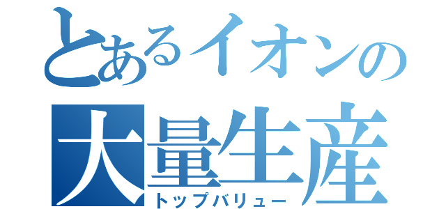 とあるイオンの大量生産（トップバリュー）