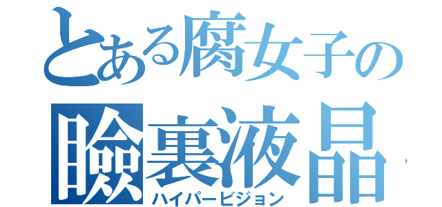 とある腐女子の瞼裏液晶（ハイパービジョン）