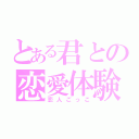 とある君との恋愛体験（恋人ごっこ）