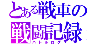 とある戦車の戦闘記録（バトルログ）