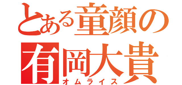 とある童顔の有岡大貴（オムライス）