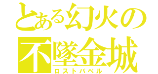 とある幻火の不墜金城（ロストバベル）