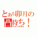 とある卯月の凸待ち！（たまに声真似）