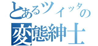 とあるツイッターの変態紳士（）