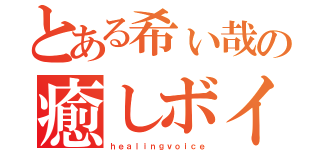 とある希ぃ哉の癒しボイス（ｈｅａｌｉｎｇｖｏｉｃｅ）